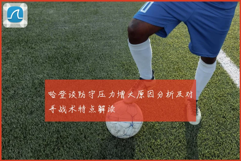 哈登谈防守压力增大原因分析及对手战术特点解读