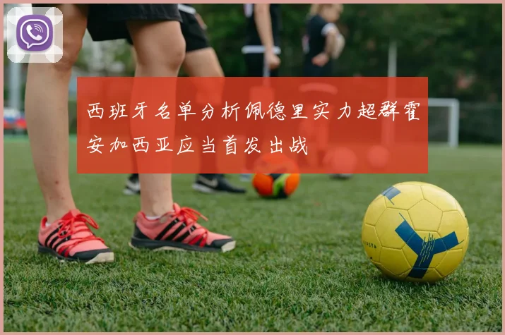 西班牙名单分析佩德里实力超群霍安加西亚应当首发出战